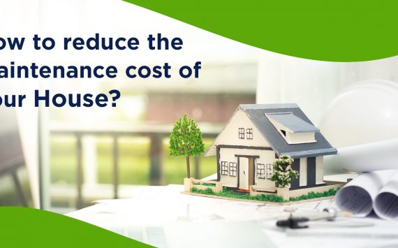 How to Reduce The Maintenance Cost of your House?