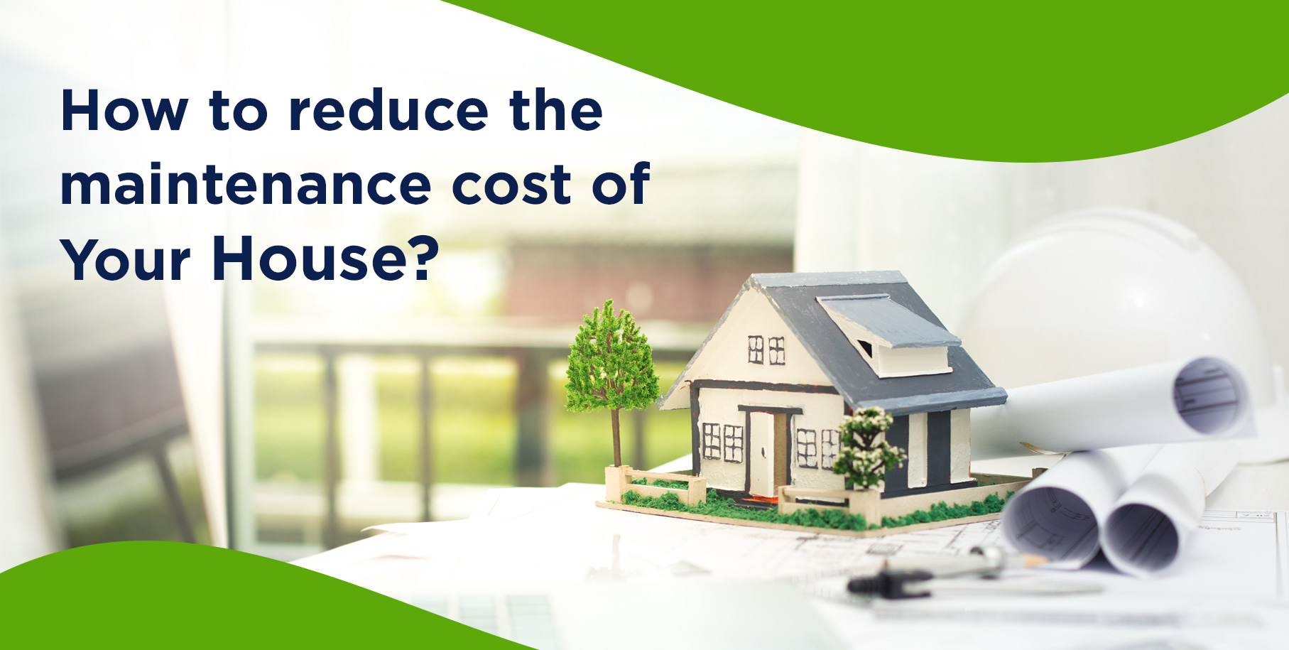 How to Reduce The Maintenance Cost of your House?