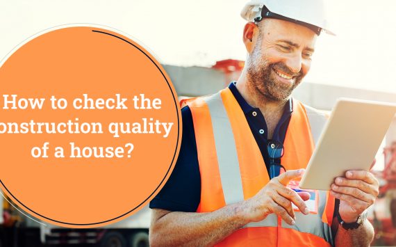 How to Check the Construction Quality of a House?