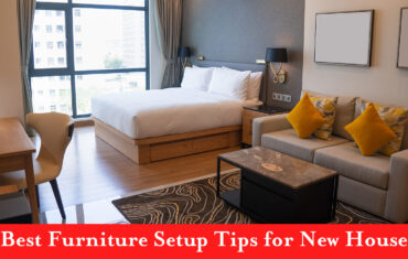 Best Furniture Setup Tips for New House