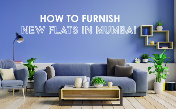 How to Furnish New Flats in Mumbai?