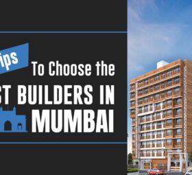 Tips To Choose the Best Builder in Mumbai