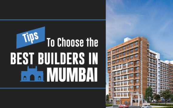 Tips To Choose the Best Builder in Mumbai
