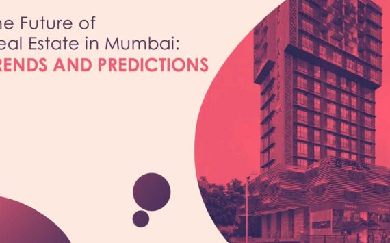 The Future of Real Estate in Mumbai: Trends and Predictions
