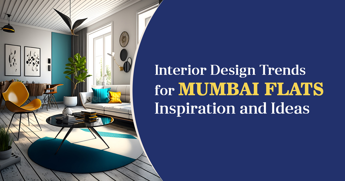 Interior Design Trends for Mumbai Flats: Inspiration and Ideas