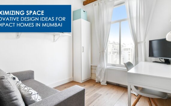Maximizing Space: Innovative Design Ideas for Compact Homes in Mumbai